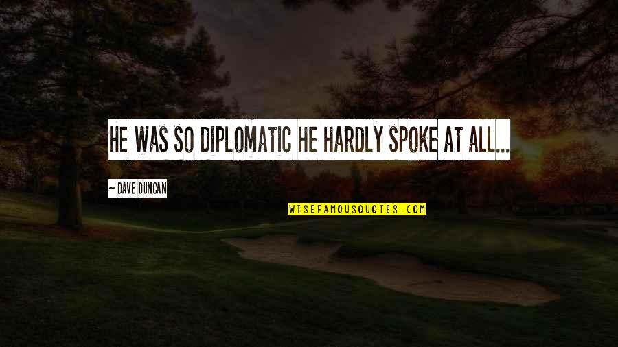 Rauschenbergs Work Quotes By Dave Duncan: He was so diplomatic he hardly spoke at Rauschenbergs Work Quotes By Dave Duncan: He was so diplomatic he hardly spoke at