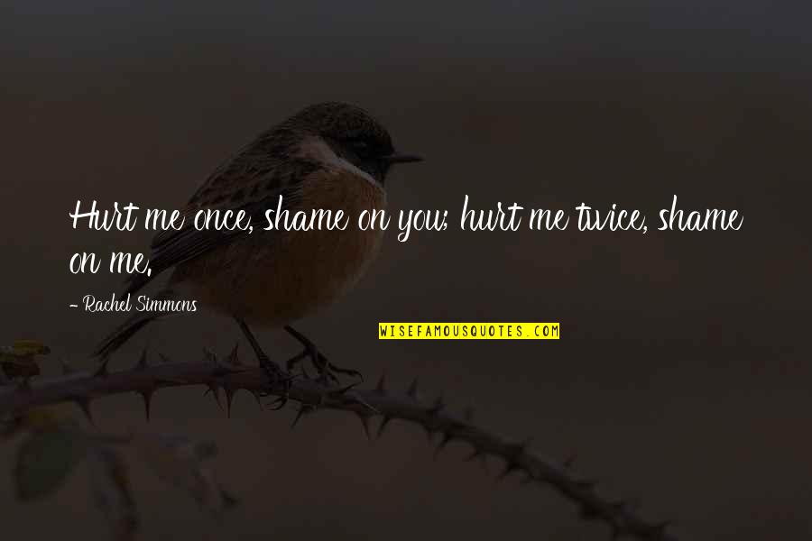 Rauschenbergs Work Quotes By Rachel Simmons: Hurt me once, shame on you; hurt me Rauschenbergs Work Quotes By Rachel Simmons: Hurt me once, shame on you; hurt me