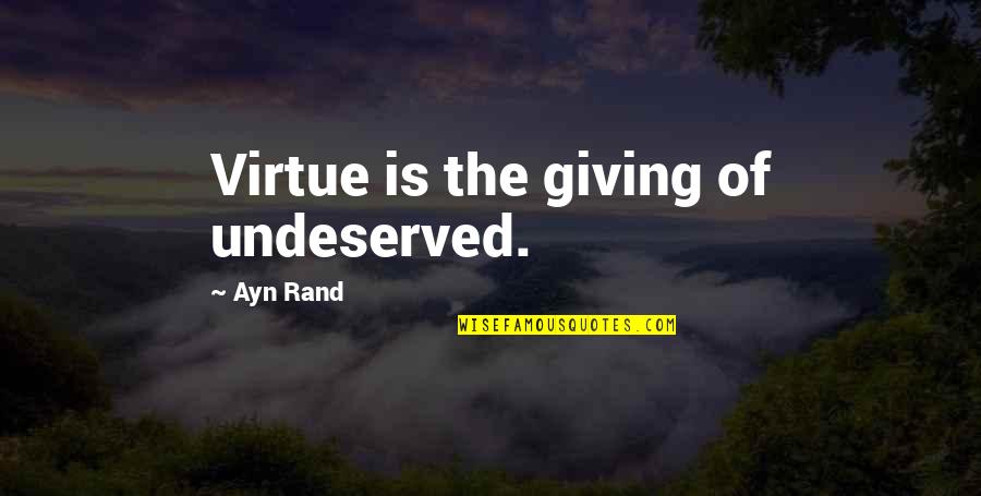 Rauser Associates Quotes By Ayn Rand: Virtue is the giving of undeserved.