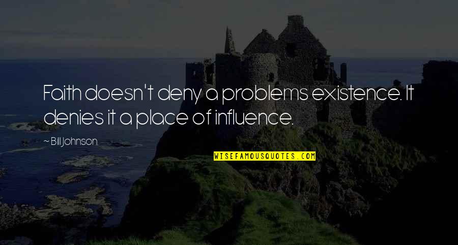 Rauser Associates Quotes By Bill Johnson: Faith doesn't deny a problems existence. It denies