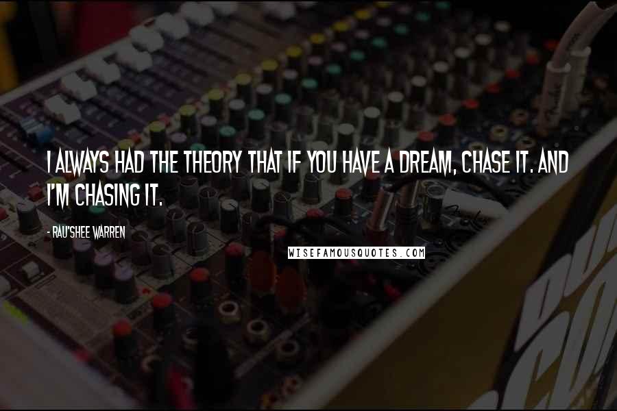 Rau'Shee Warren quotes: I always had the theory that if you have a dream, chase it. And I'm chasing it.