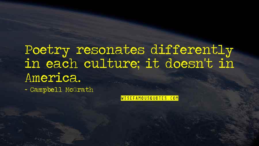 Rautate Quotes By Campbell McGrath: Poetry resonates differently in each culture; it doesn't Rautate Quotes By Campbell McGrath: Poetry resonates differently in each culture; it doesn't