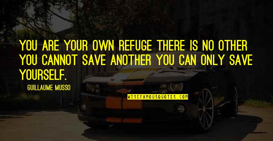 Rautekgriff Quotes By Guillaume Musso: You are your own refuge There is no Rautekgriff Quotes By Guillaume Musso: You are your own refuge There is no
