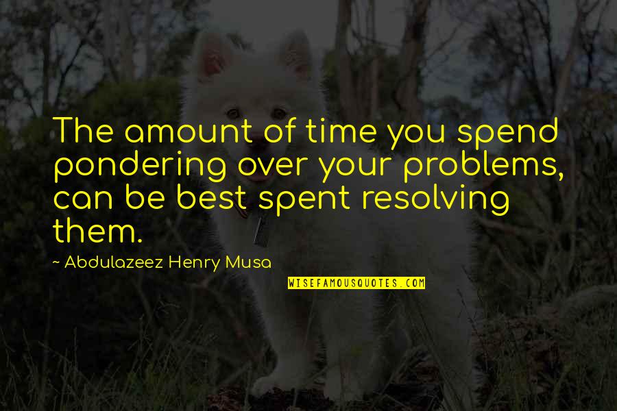 Rautela Caste Quotes By Abdulazeez Henry Musa: The amount of time you spend pondering over