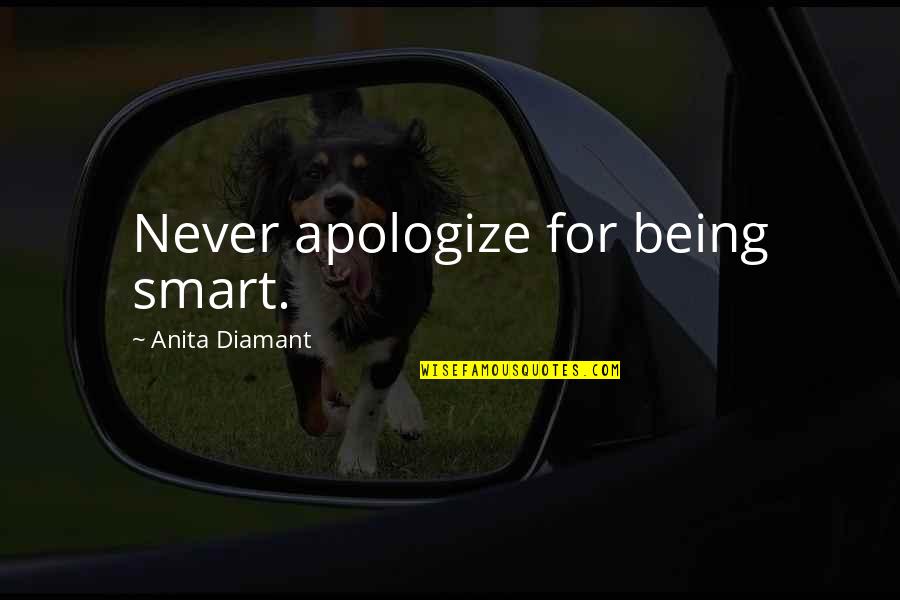 Rautela Caste Quotes By Anita Diamant: Never apologize for being smart.