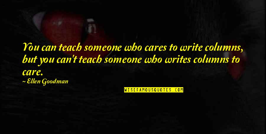 Rauth Johanna Quotes By Ellen Goodman: You can teach someone who cares to write