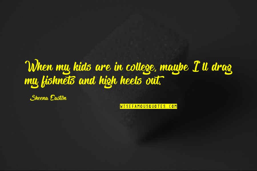 Rav Ashlag Quotes By Sheena Easton: When my kids are in college, maybe I'll