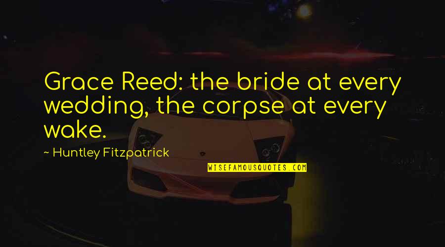 Rav Bina Quotes By Huntley Fitzpatrick: Grace Reed: the bride at every wedding, the