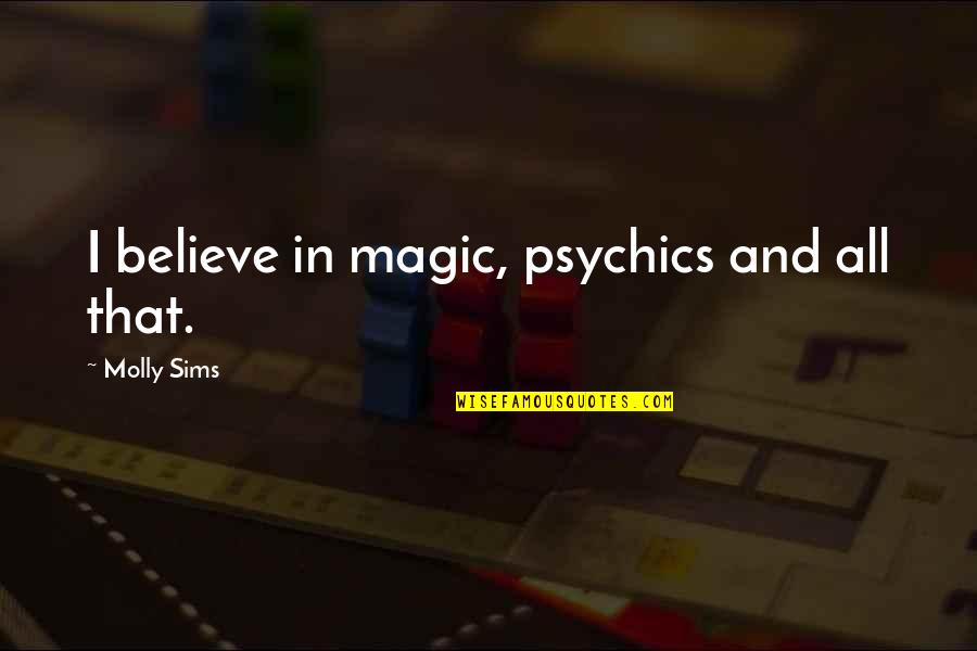 Ravache Ladu Quotes By Molly Sims: I believe in magic, psychics and all that. Ravache Ladu Quotes By Molly Sims: I believe in magic, psychics and all that.