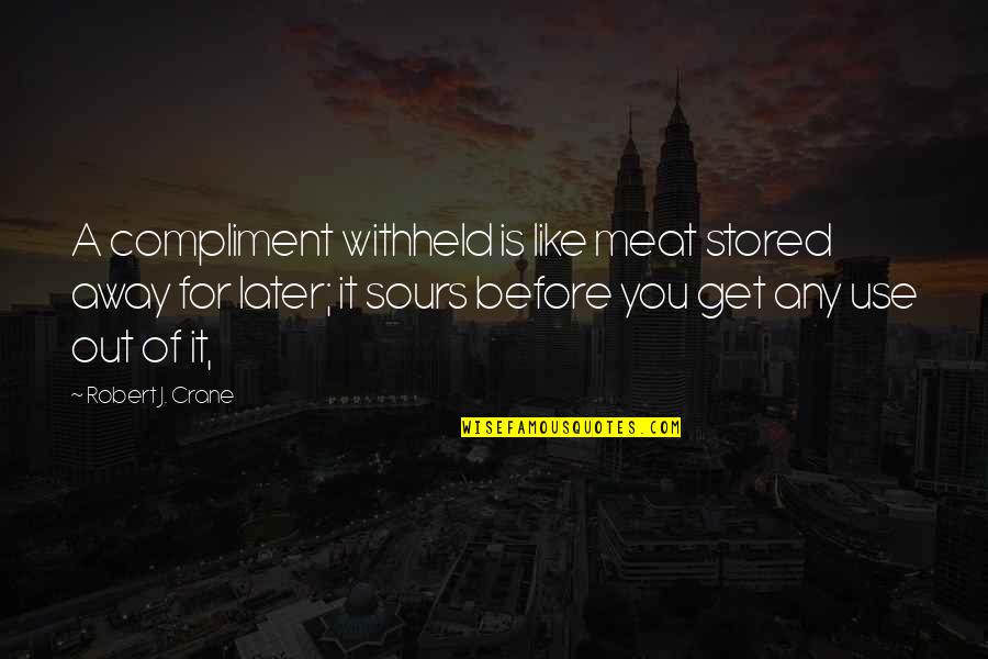 Ravachol Anarchist Quotes By Robert J. Crane: A compliment withheld is like meat stored away Ravachol Anarchist Quotes By Robert J. Crane: A compliment withheld is like meat stored away