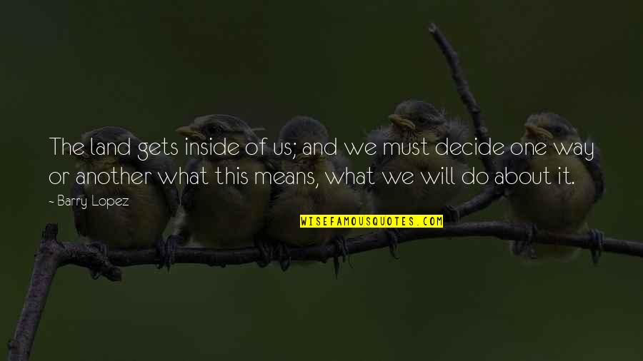 Ravachole Quotes By Barry Lopez: The land gets inside of us; and we Ravachole Quotes By Barry Lopez: The land gets inside of us; and we