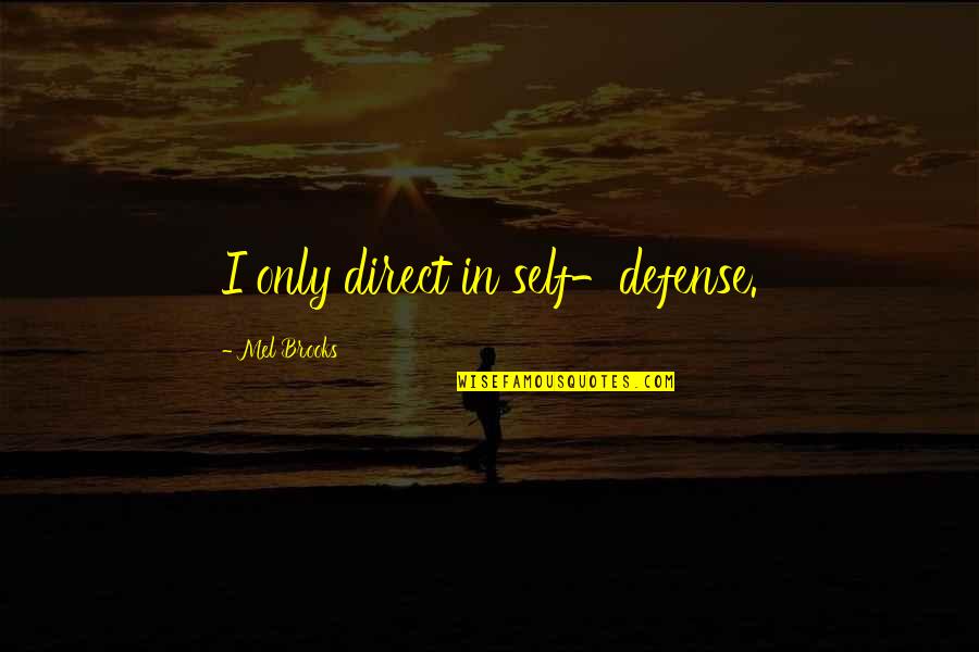 Ravage My Body Quotes By Mel Brooks: I only direct in self-defense. Ravage My Body Quotes By Mel Brooks: I only direct in self-defense.