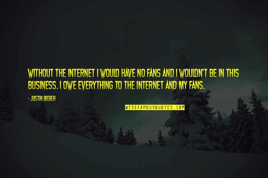 Ravage Quotes By Justin Bieber: Without the Internet I would have no fans Ravage Quotes By Justin Bieber: Without the Internet I would have no fans