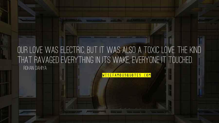 Ravaged Quotes By Rohan Dahiya: Our love was electric, but it was also