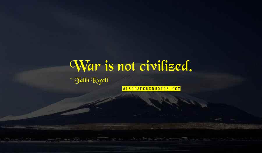 Ravagers Movie Quotes By Talib Kweli: War is not civilized. Ravagers Movie Quotes By Talib Kweli: War is not civilized.