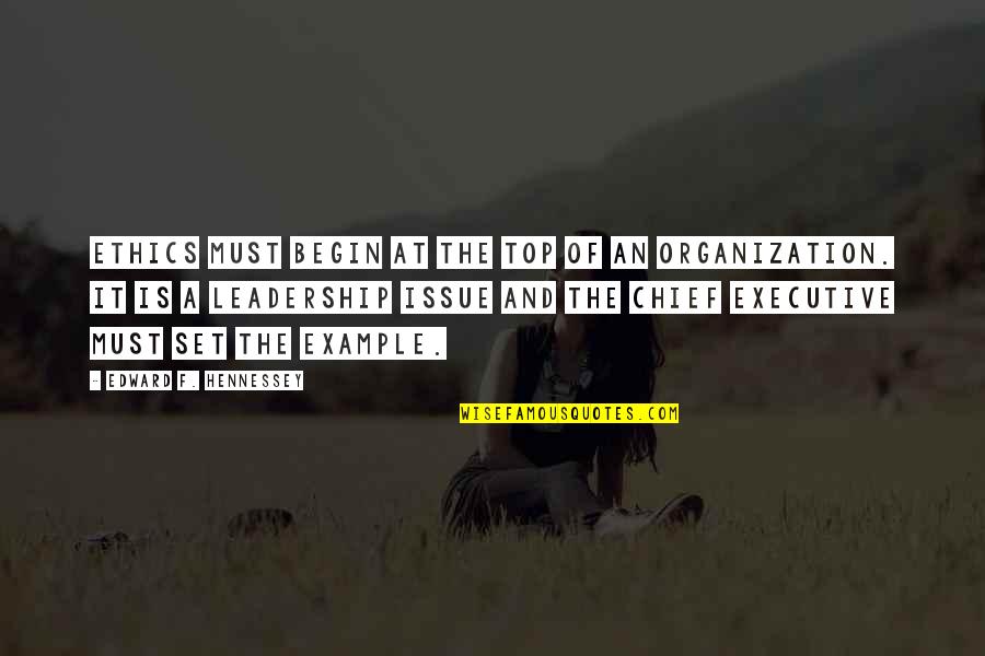 Ravalli Quotes By Edward F. Hennessey: Ethics must begin at the top of an Ravalli Quotes By Edward F. Hennessey: Ethics must begin at the top of an