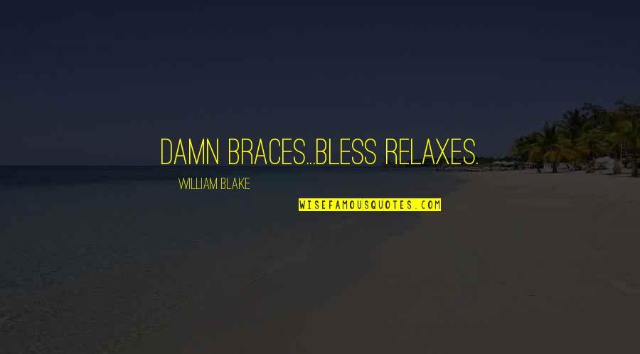 Ravalli Quotes By William Blake: Damn braces...bless relaxes. Ravalli Quotes By William Blake: Damn braces...bless relaxes.