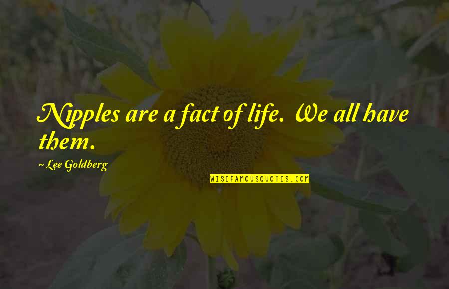 Ravan Samhita Quotes By Lee Goldberg: Nipples are a fact of life. We all Ravan Samhita Quotes By Lee Goldberg: Nipples are a fact of life. We all