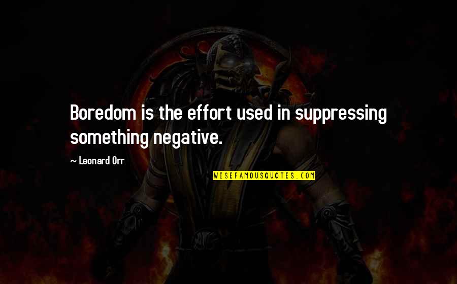 Ravanan Malayalam Quotes By Leonard Orr: Boredom is the effort used in suppressing something