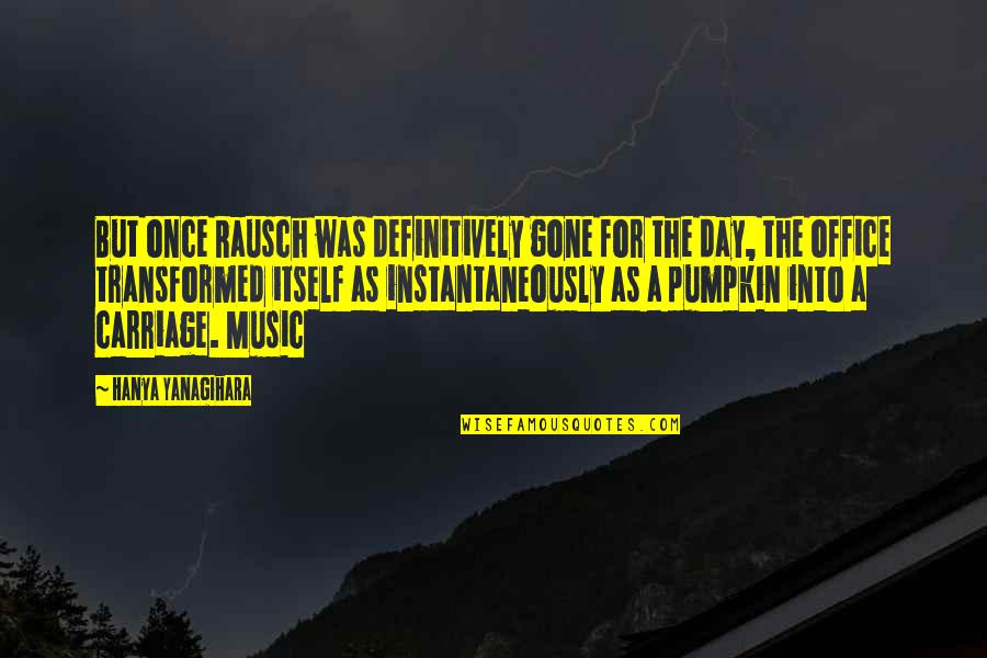 Ravani Akis Quotes By Hanya Yanagihara: But once Rausch was definitively gone for the