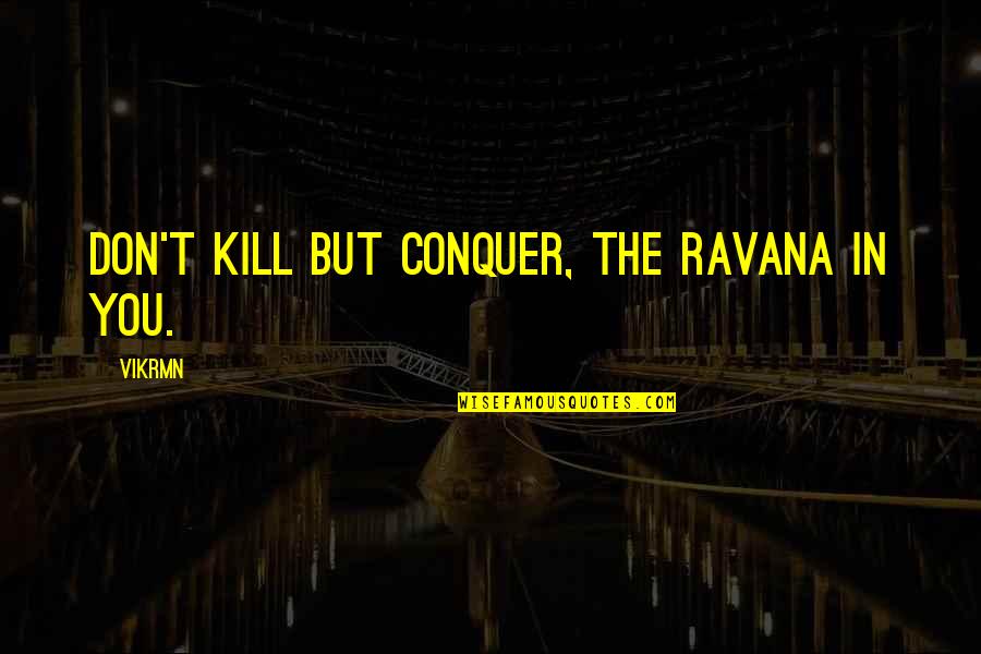 Ravan's Quotes By Vikrmn: Don't kill but conquer, the Ravana in you.