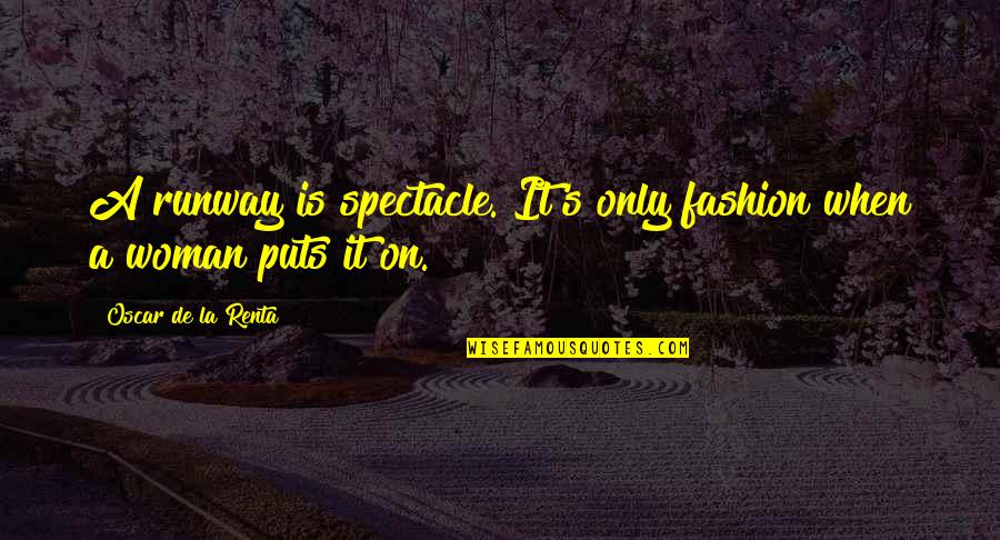Ravanski Quotes By Oscar De La Renta: A runway is spectacle. It's only fashion when Ravanski Quotes By Oscar De La Renta: A runway is spectacle. It's only fashion when