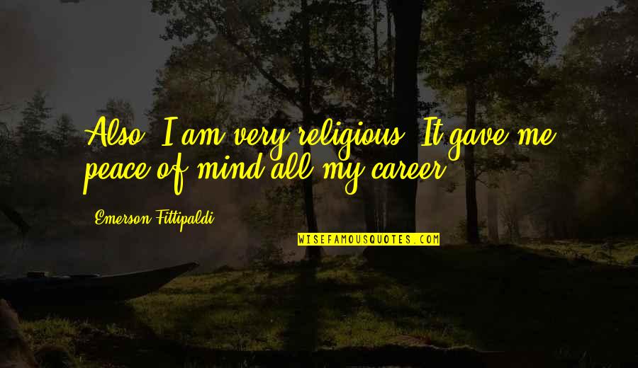 Ravarino Monaco Quotes By Emerson Fittipaldi: Also, I am very religious. It gave me Ravarino Monaco Quotes By Emerson Fittipaldi: Also, I am very religious. It gave me