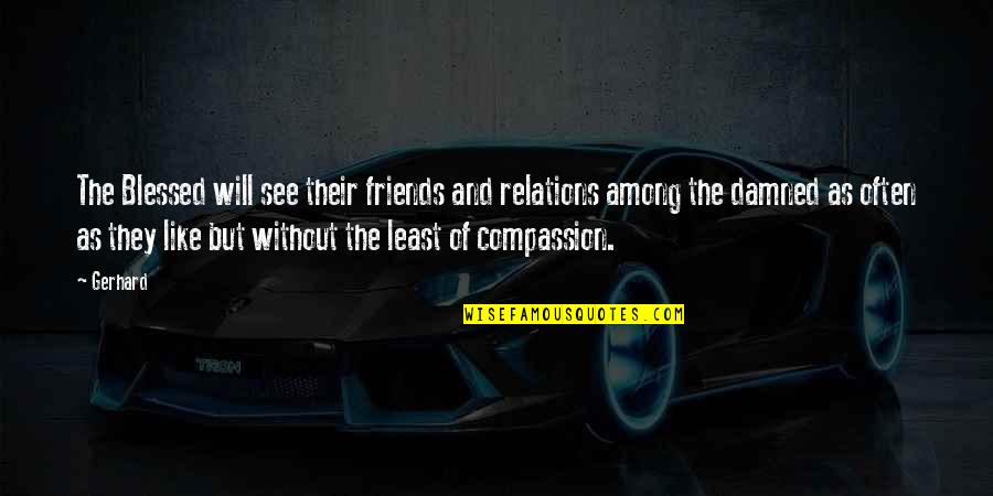 Ravarino Monaco Quotes By Gerhard: The Blessed will see their friends and relations Ravarino Monaco Quotes By Gerhard: The Blessed will see their friends and relations