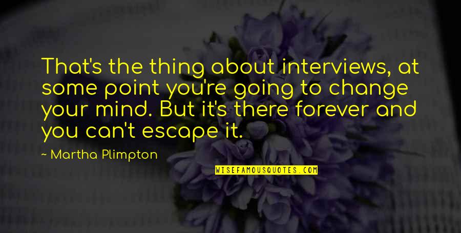 Ravarino Monaco Quotes By Martha Plimpton: That's the thing about interviews, at some point Ravarino Monaco Quotes By Martha Plimpton: That's the thing about interviews, at some point