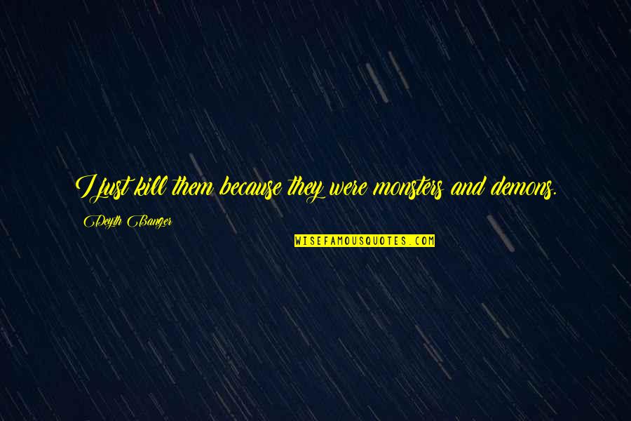Ravazzoni Cookies Quotes By Deyth Banger: I just kill them because they were monsters Ravazzoni Cookies Quotes By Deyth Banger: I just kill them because they were monsters