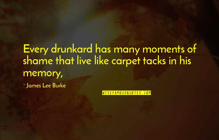 Ravdeep Sandhu Quotes By James Lee Burke: Every drunkard has many moments of shame that