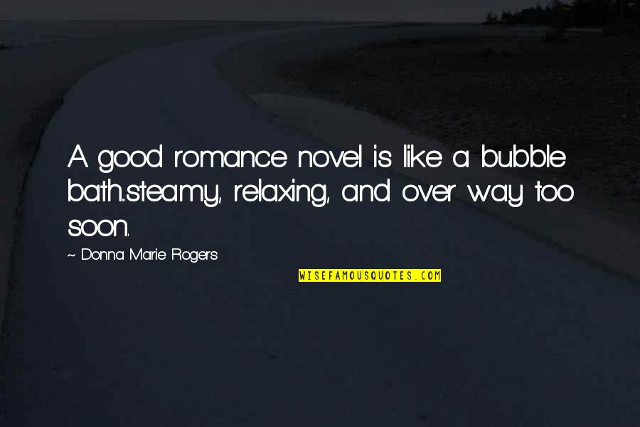 Rave Bracelets Quotes By Donna Marie Rogers: A good romance novel is like a bubble