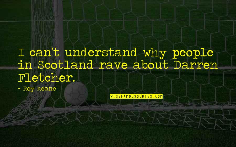 Rave On Quotes By Roy Keane: I can't understand why people in Scotland rave