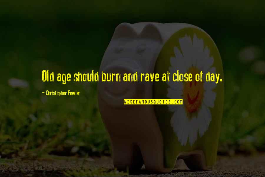 Rave Quotes By Christopher Fowler: Old age should burn and rave at close