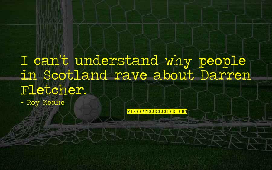 Rave Quotes By Roy Keane: I can't understand why people in Scotland rave