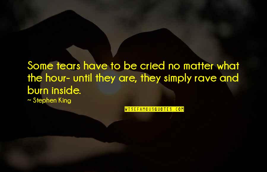 Rave Quotes By Stephen King: Some tears have to be cried no matter