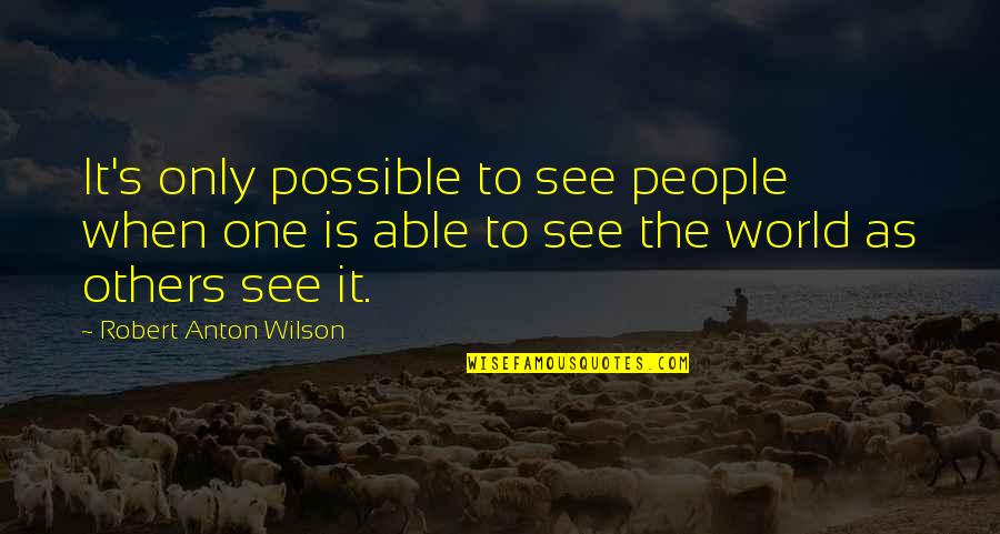 Raved Up Quotes By Robert Anton Wilson: It's only possible to see people when one