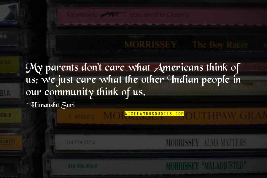 Raveesh Kumra Quotes By Himanshu Suri: My parents don't care what Americans think of Raveesh Kumra Quotes By Himanshu Suri: My parents don't care what Americans think of