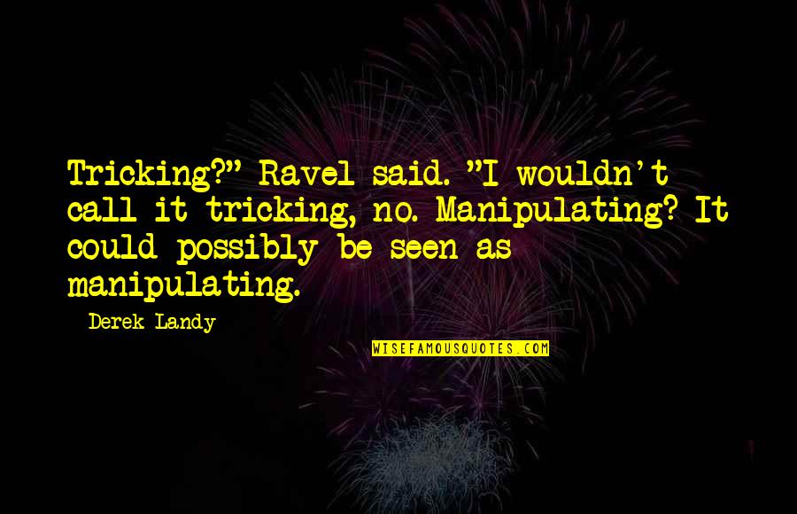 Ravel Quotes By Derek Landy: Tricking?" Ravel said. "I wouldn't call it tricking,