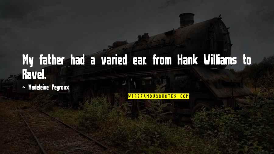 Ravel Quotes By Madeleine Peyroux: My father had a varied ear, from Hank