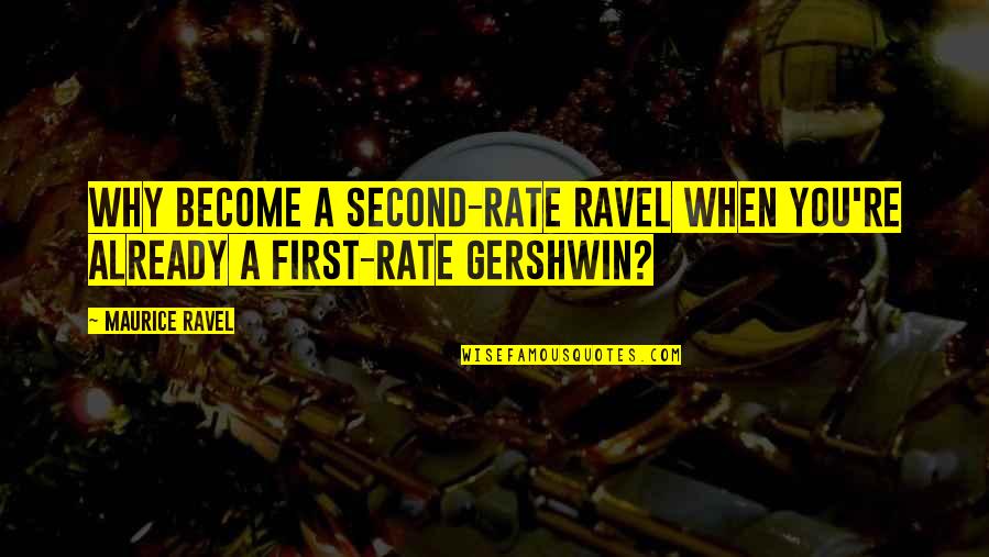 Ravel Quotes By Maurice Ravel: Why become a second-rate Ravel when you're already