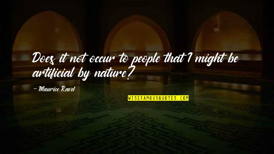 Ravel Quotes By Maurice Ravel: Does it not occur to people that I