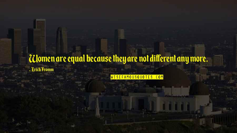 Raveled And Unraveled Quotes By Erich Fromm: Women are equal because they are not different