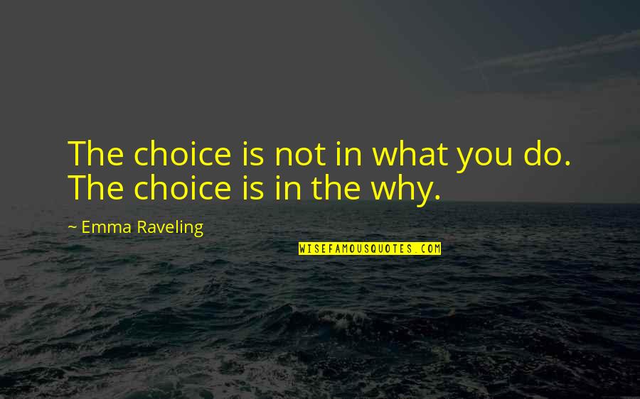 Raveling Quotes By Emma Raveling: The choice is not in what you do.