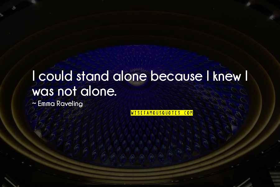 Raveling Quotes By Emma Raveling: I could stand alone because I knew I