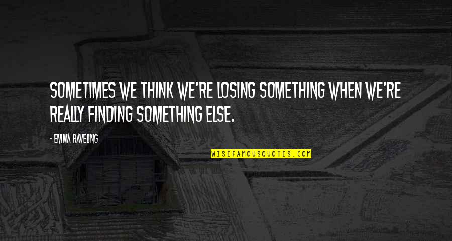 Raveling Quotes By Emma Raveling: Sometimes we think we're losing something when we're