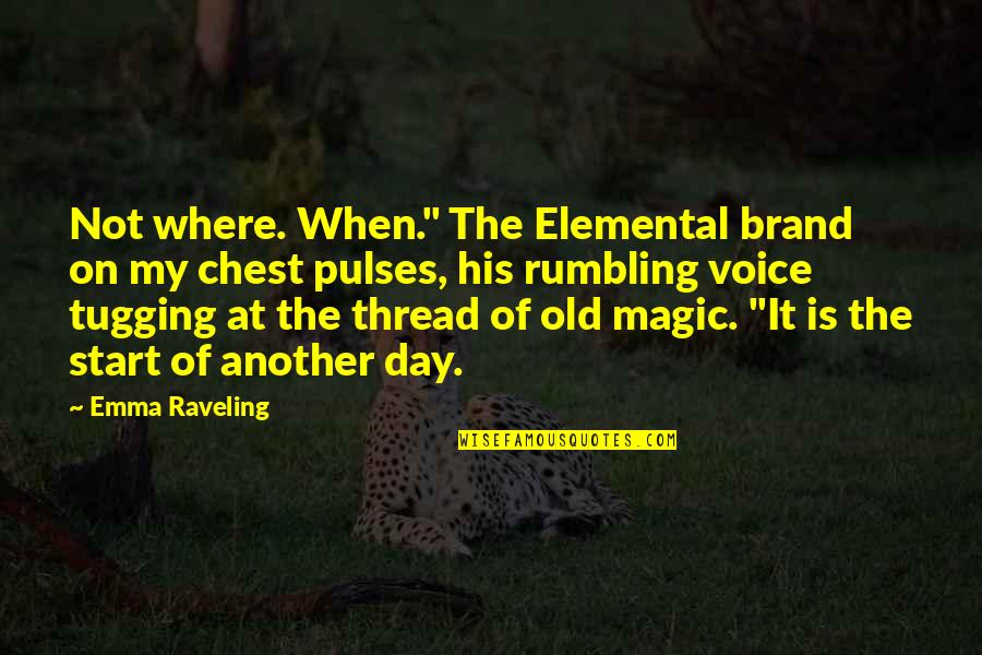 Raveling Quotes By Emma Raveling: Not where. When." The Elemental brand on my
