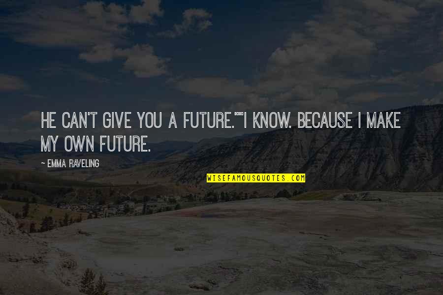 Raveling Quotes By Emma Raveling: He can't give you a future.""I know. Because