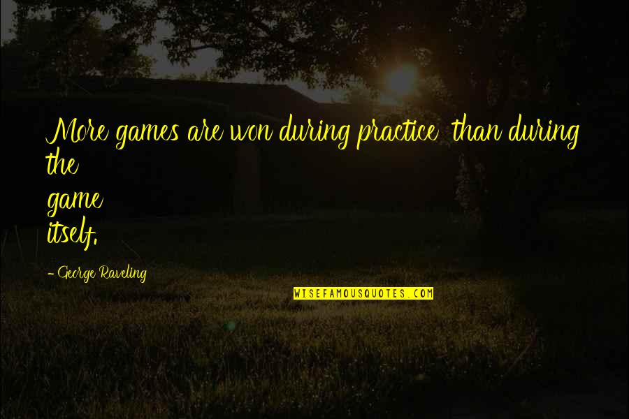 Raveling Quotes By George Raveling: More games are won during practice than during