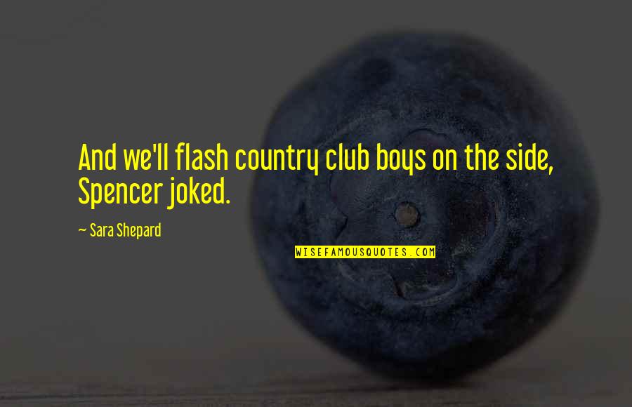 Ravell'd Quotes By Sara Shepard: And we'll flash country club boys on the